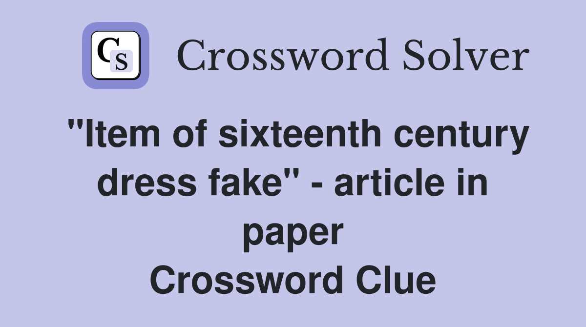 "Item of sixteenth century dress fake" - article in paper Crossword Clue