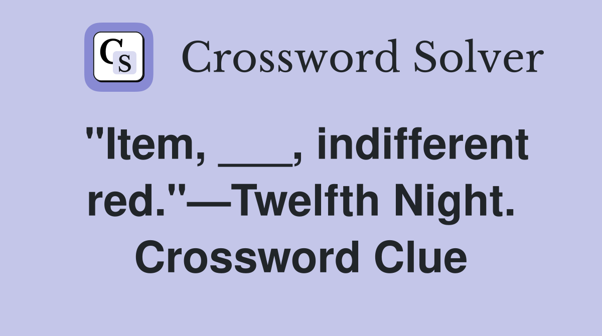 "Item, ___, indifferent red."—Twelfth Night. Crossword Clue