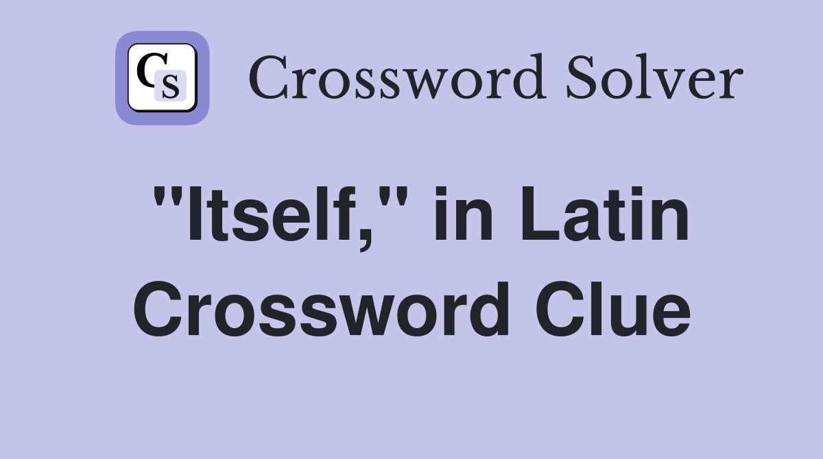 "Itself," in Latin Crossword Clue