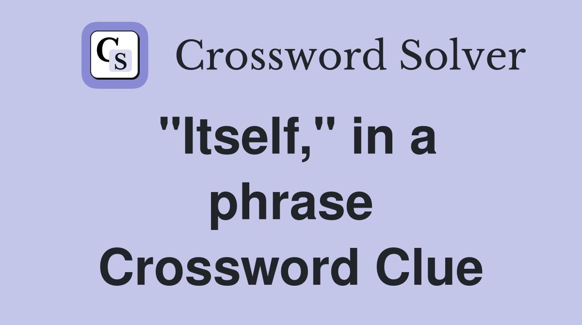 "Itself," in a phrase Crossword Clue