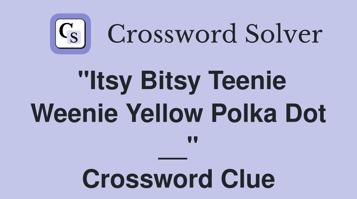 "Itsy Bitsy Teenie Weenie Yellow Polka Dot __" Crossword Clue
