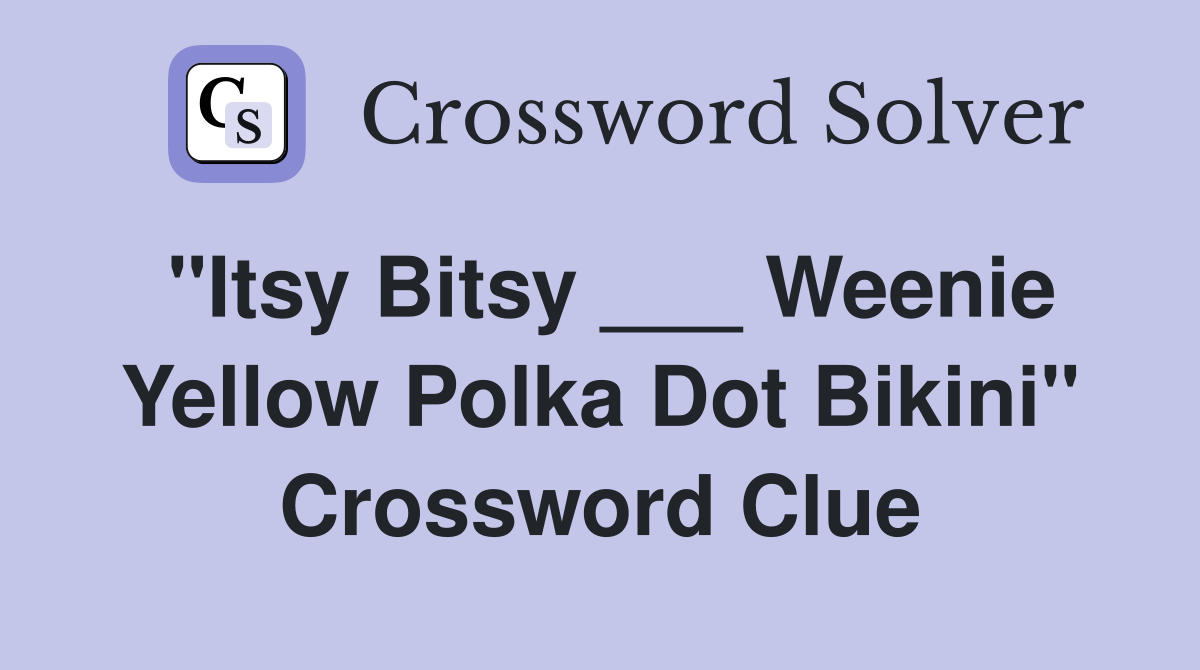 "Itsy Bitsy ___ Weenie Yellow Polka Dot Bikini" Crossword Clue