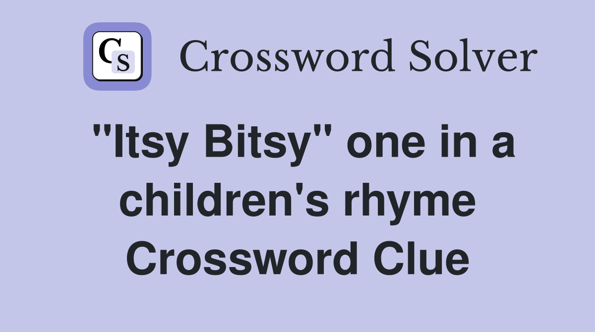 "Itsy Bitsy" one in a children's rhyme Crossword Clue