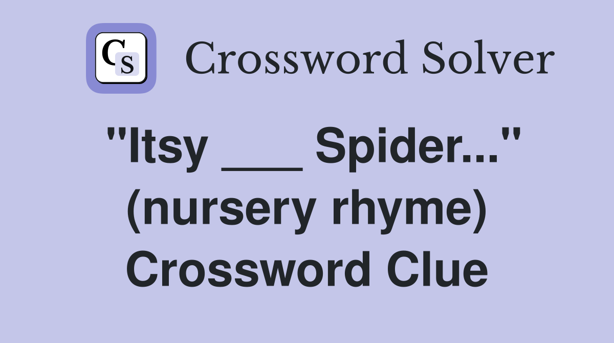 "Itsy ___ Spider..." (nursery rhyme) Crossword Clue