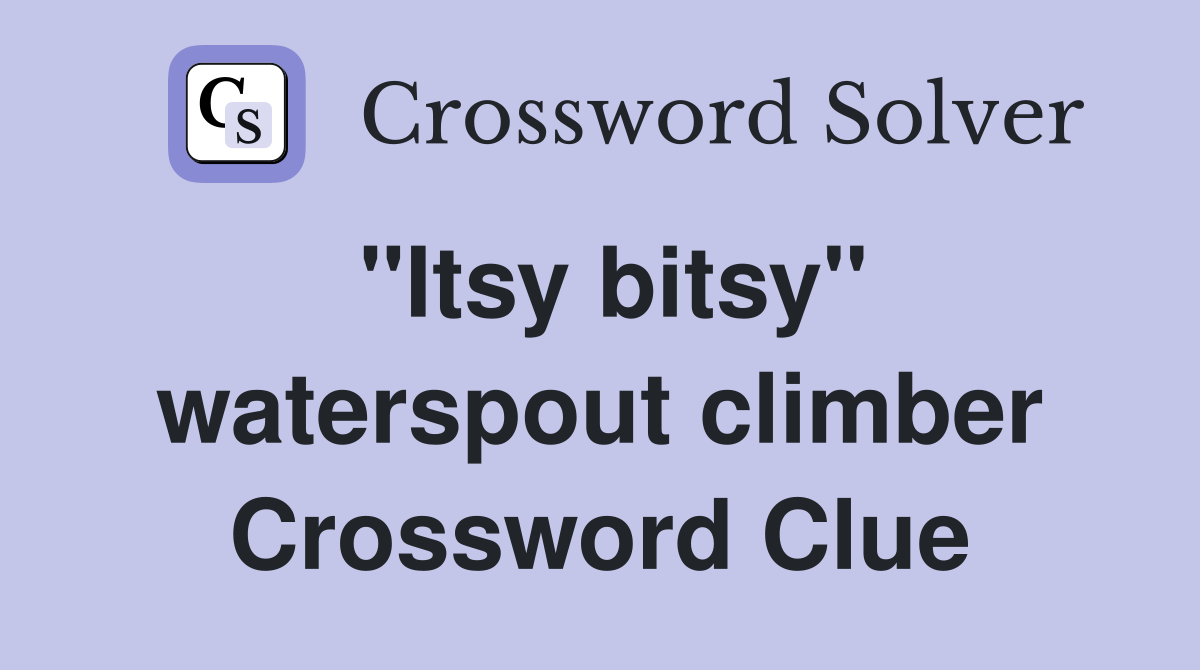 "Itsy bitsy" waterspout climber Crossword Clue
