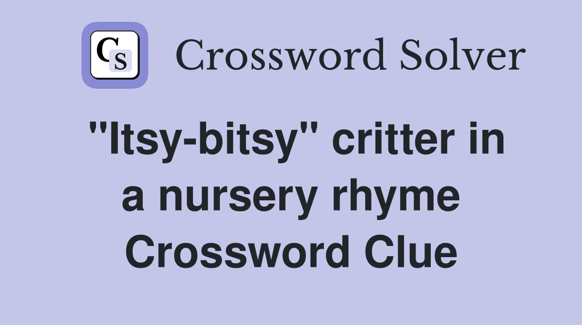 "Itsy-bitsy" critter in a nursery rhyme Crossword Clue