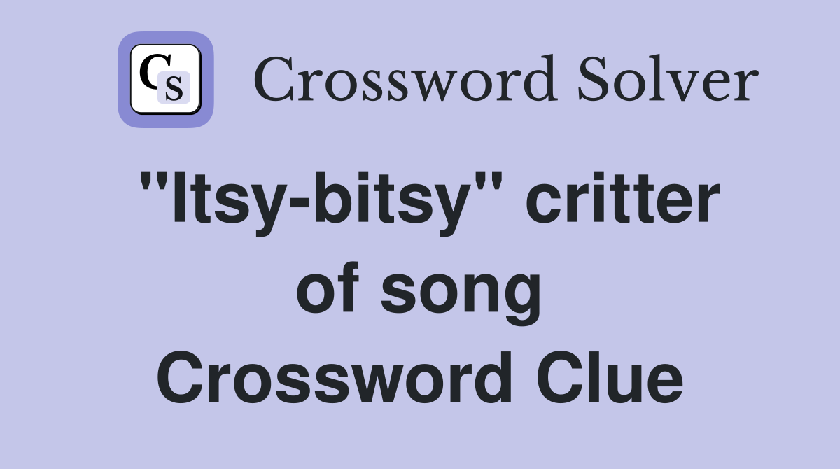 "Itsy-bitsy" critter of song Crossword Clue