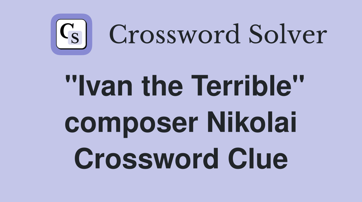"Ivan the Terrible" composer Nikolai Crossword Clue