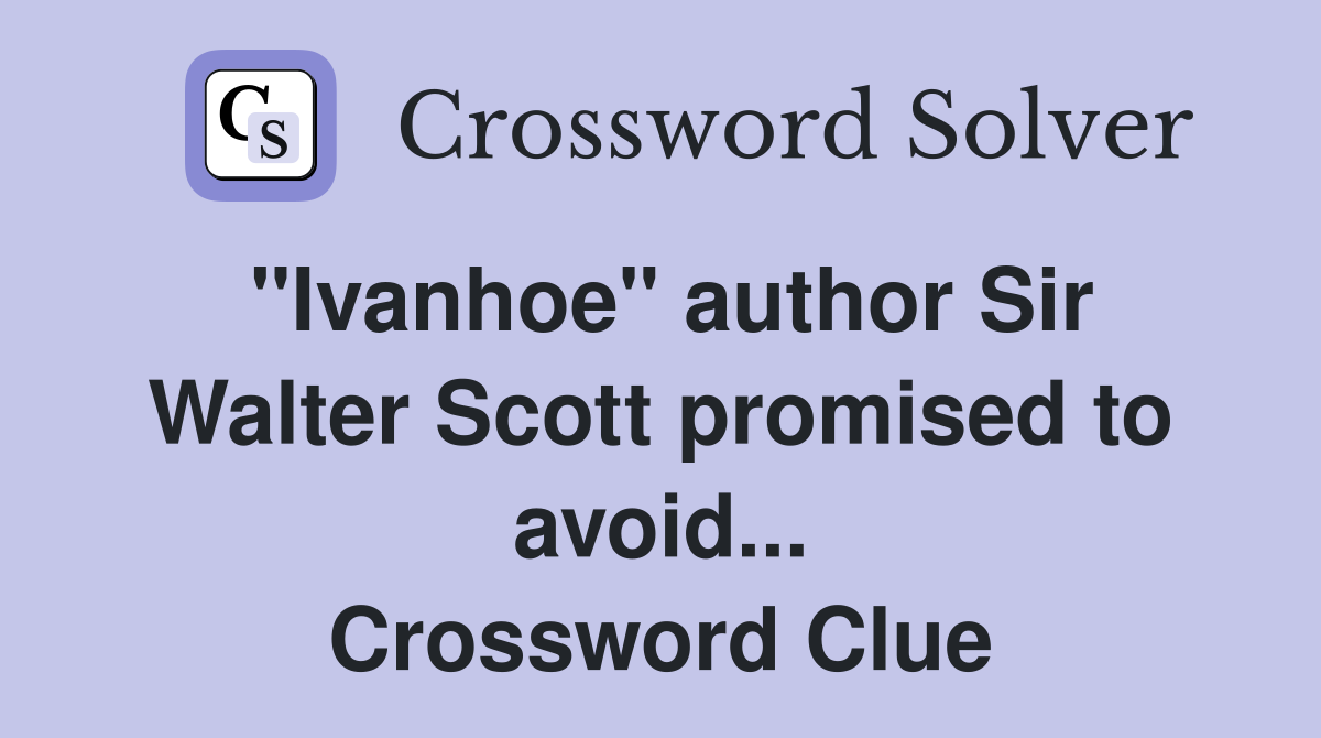 "Ivanhoe" author Sir Walter Scott promised to avoid... Crossword Clue