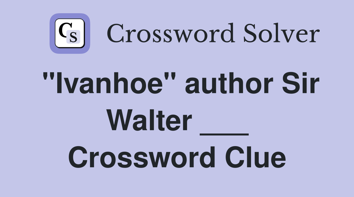 "Ivanhoe" author Sir Walter ___ Crossword Clue