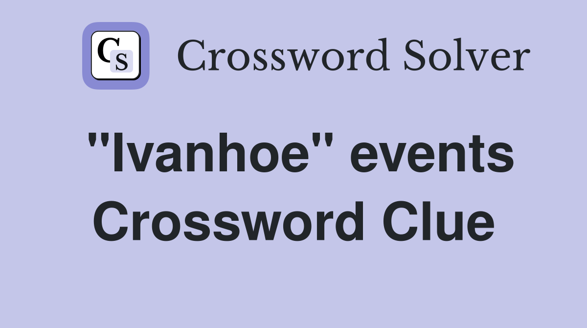 "Ivanhoe" events Crossword Clue