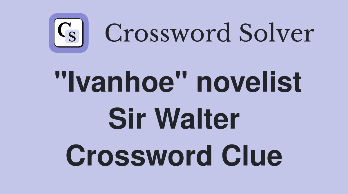 "Ivanhoe" novelist Sir Walter Crossword Clue