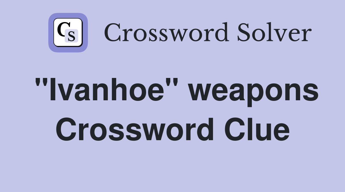 "Ivanhoe" weapons Crossword Clue