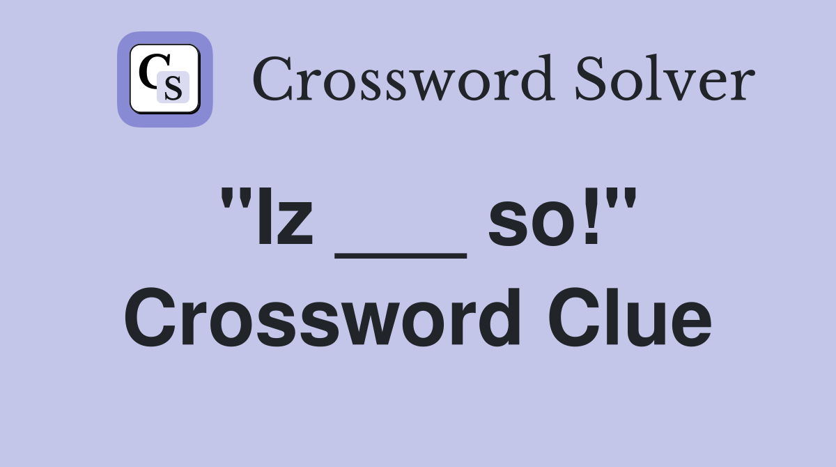 "Iz ___ so!" Crossword Clue