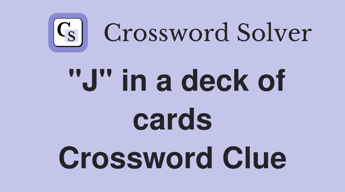 "J" in a deck of cards Crossword Clue