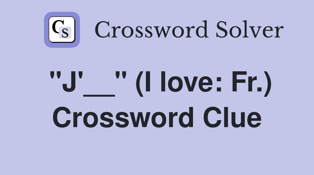 "J'__" (I love: Fr.) Crossword Clue
