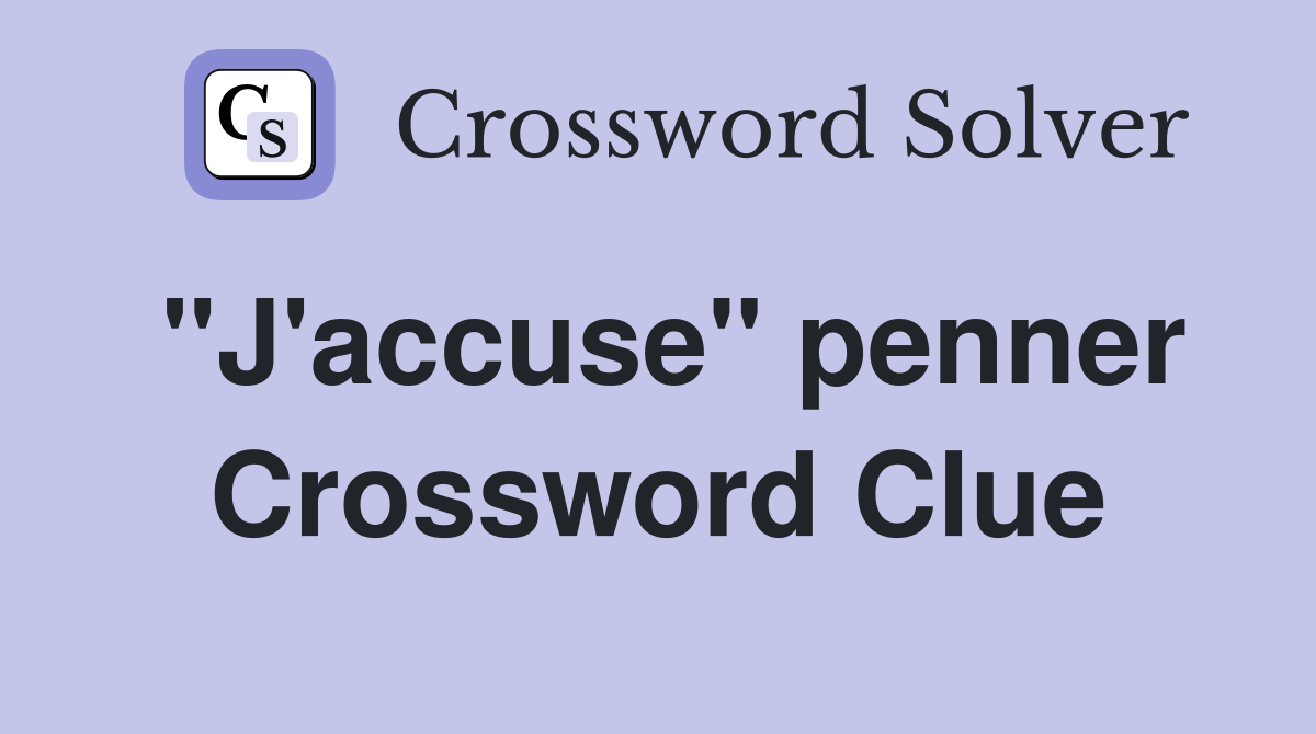 "J'accuse" penner Crossword Clue