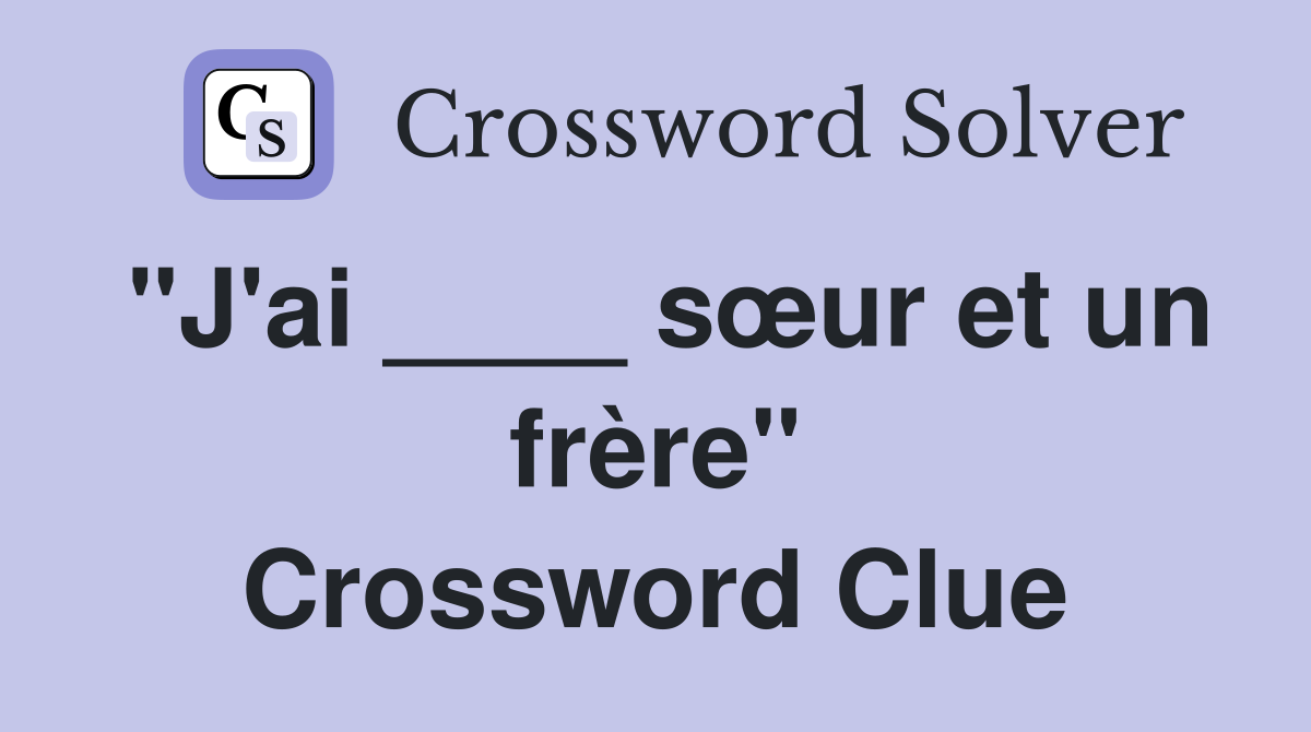 "J'ai ____ sœur et un frère" Crossword Clue