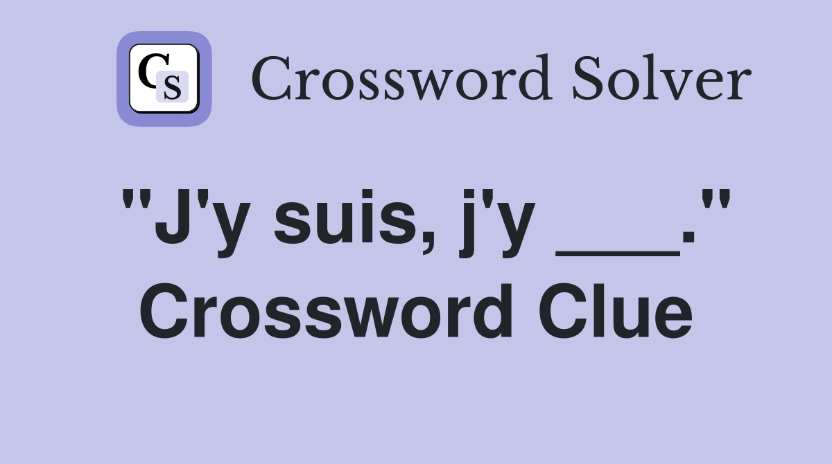 "J'y suis, j'y ___." Crossword Clue