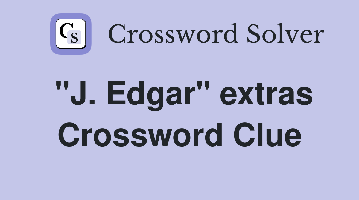 "J. Edgar" extras Crossword Clue