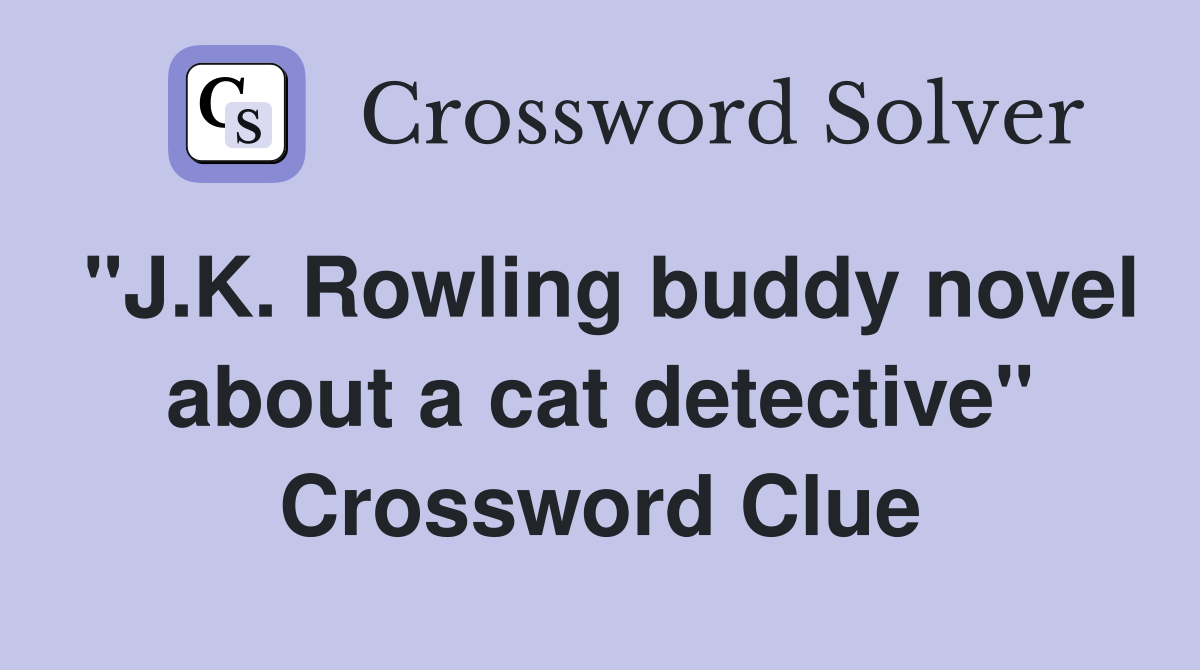 "J.K. Rowling buddy novel about a cat detective" Crossword Clue