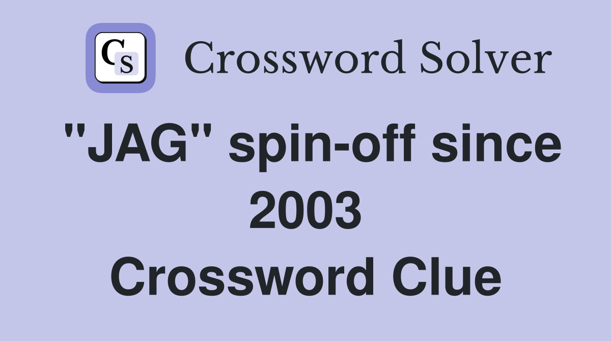 "JAG" spin-off since 2003 Crossword Clue