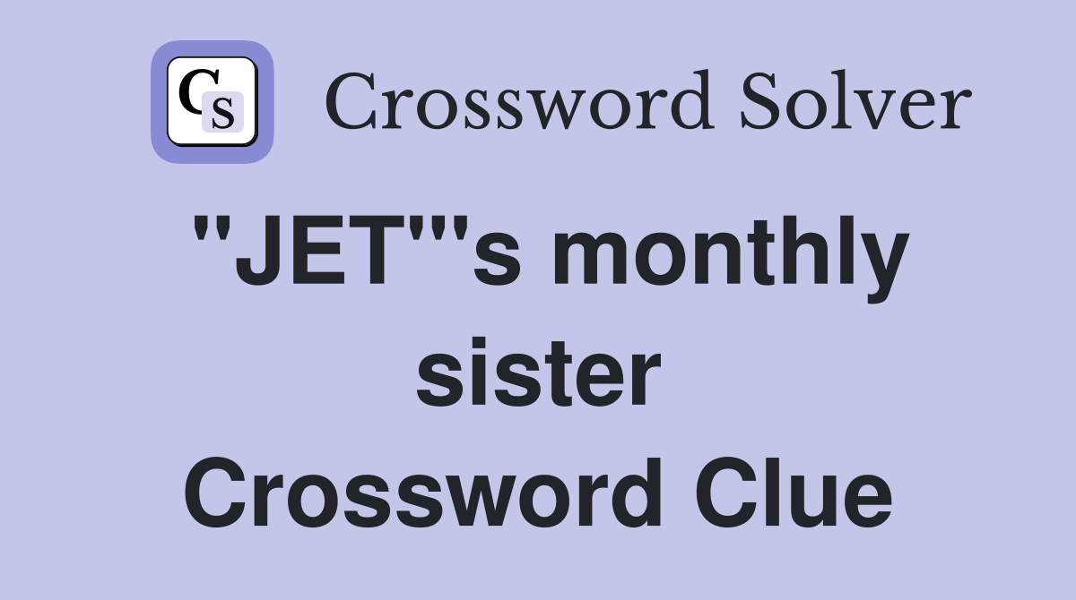 "JET"'s monthly sister Crossword Clue