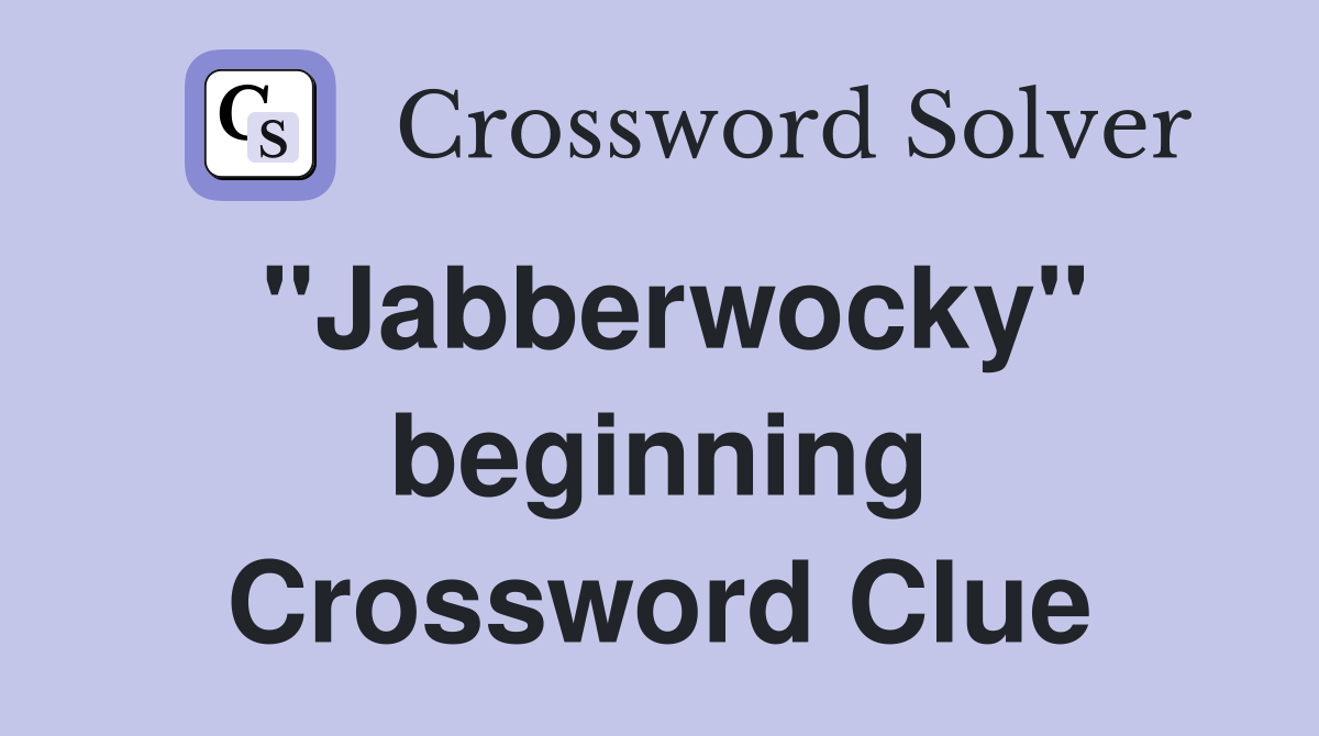 "Jabberwocky" beginning Crossword Clue