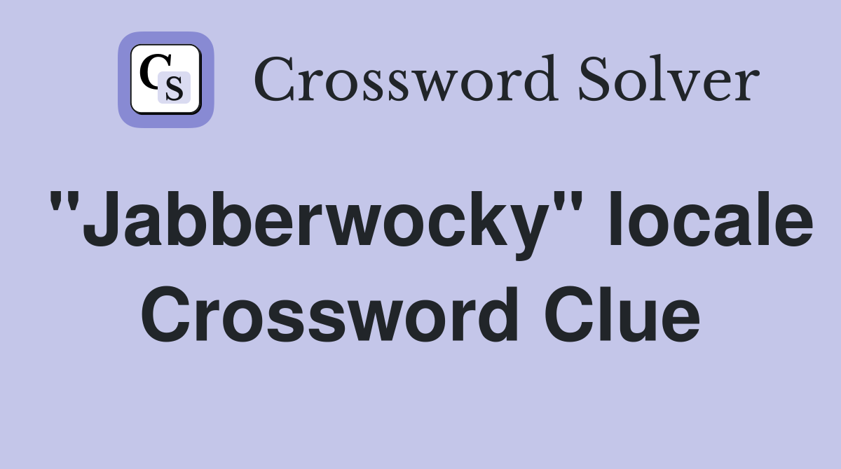 "Jabberwocky" locale Crossword Clue