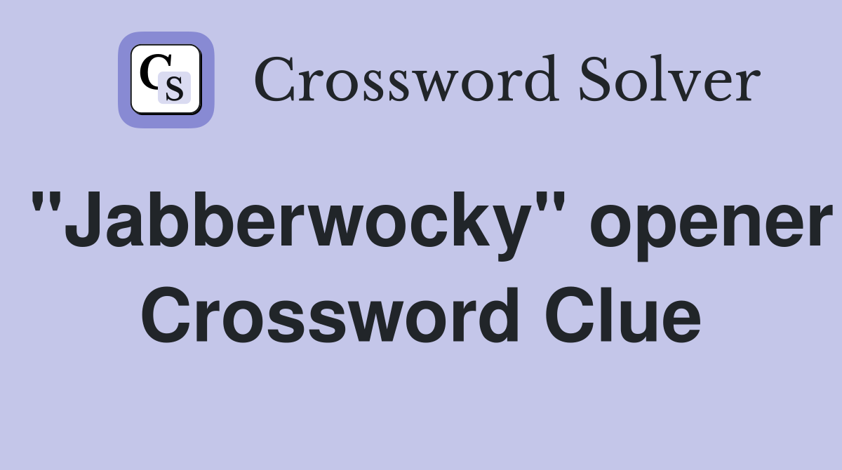 "Jabberwocky" opener Crossword Clue