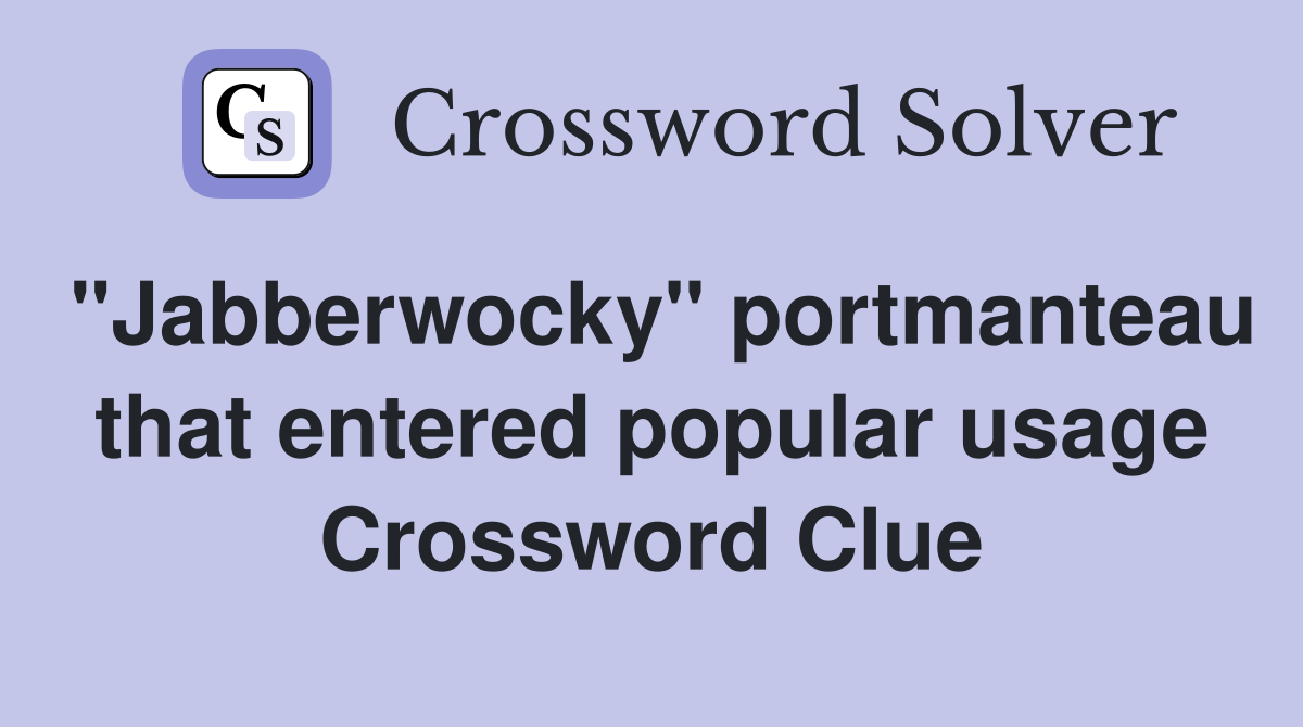 "Jabberwocky" portmanteau that entered popular usage Crossword Clue