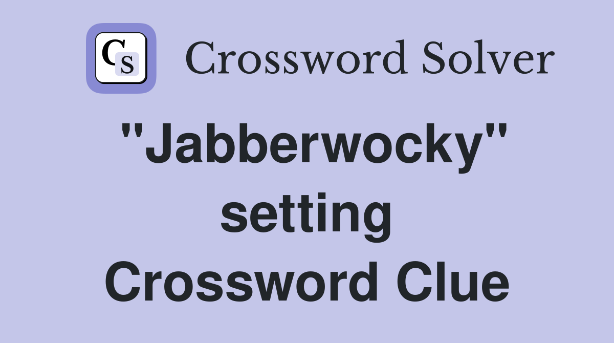 "Jabberwocky" setting Crossword Clue