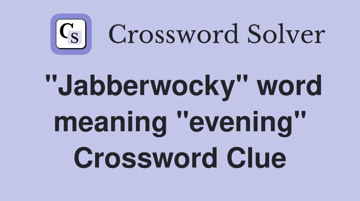 "Jabberwocky" word meaning "evening" Crossword Clue