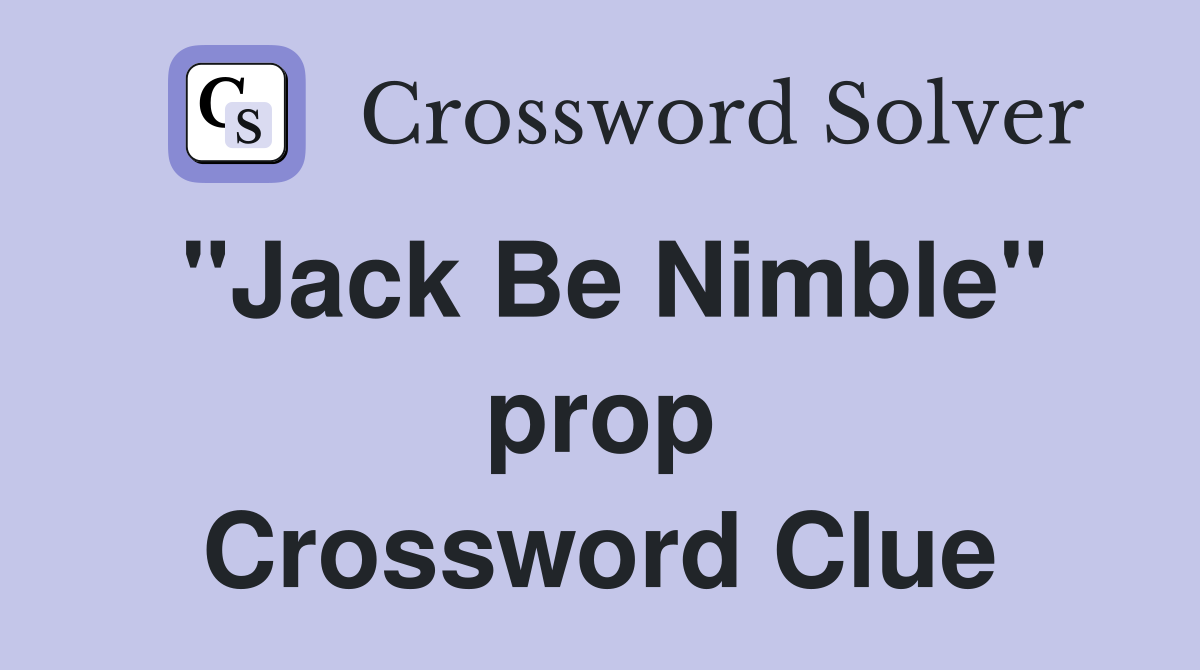"Jack Be Nimble" prop Crossword Clue