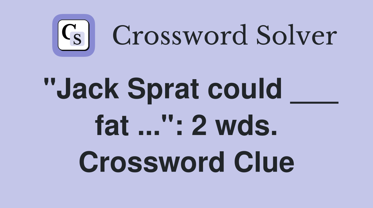 "Jack Sprat could ___ fat ...": 2 wds. Crossword Clue