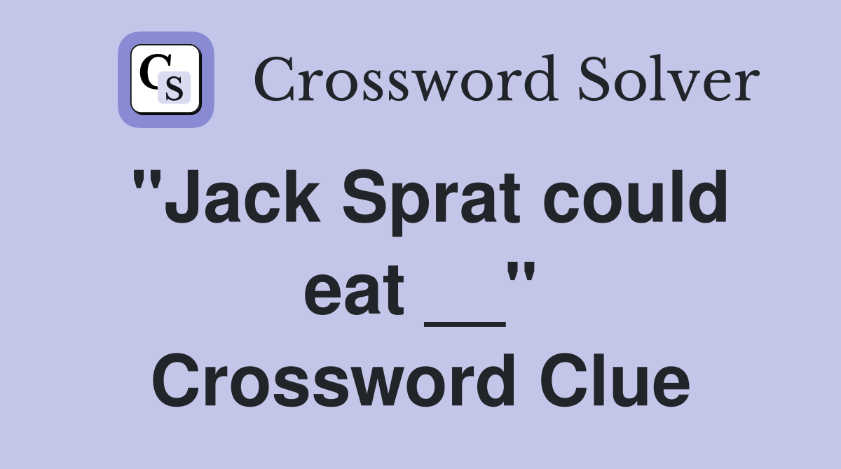 "Jack Sprat could eat __" Crossword Clue
