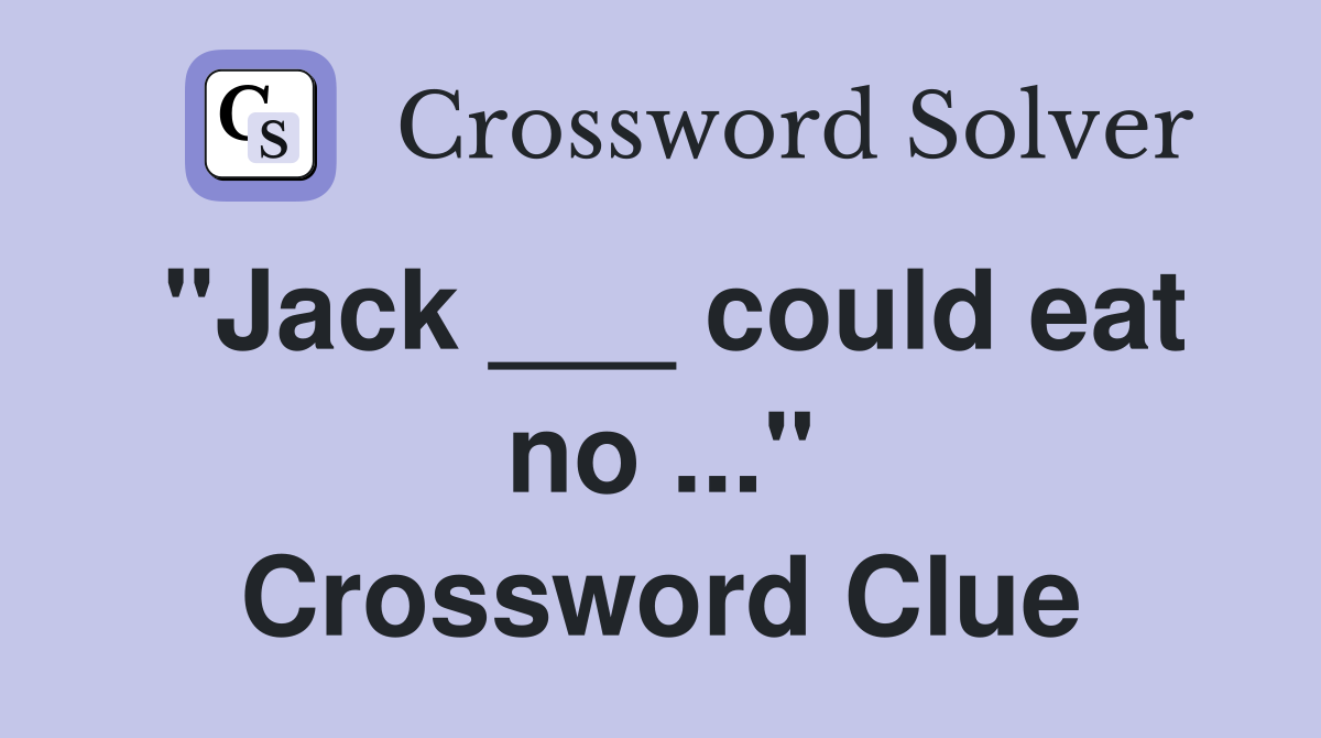 "Jack ___ could eat no ..." Crossword Clue