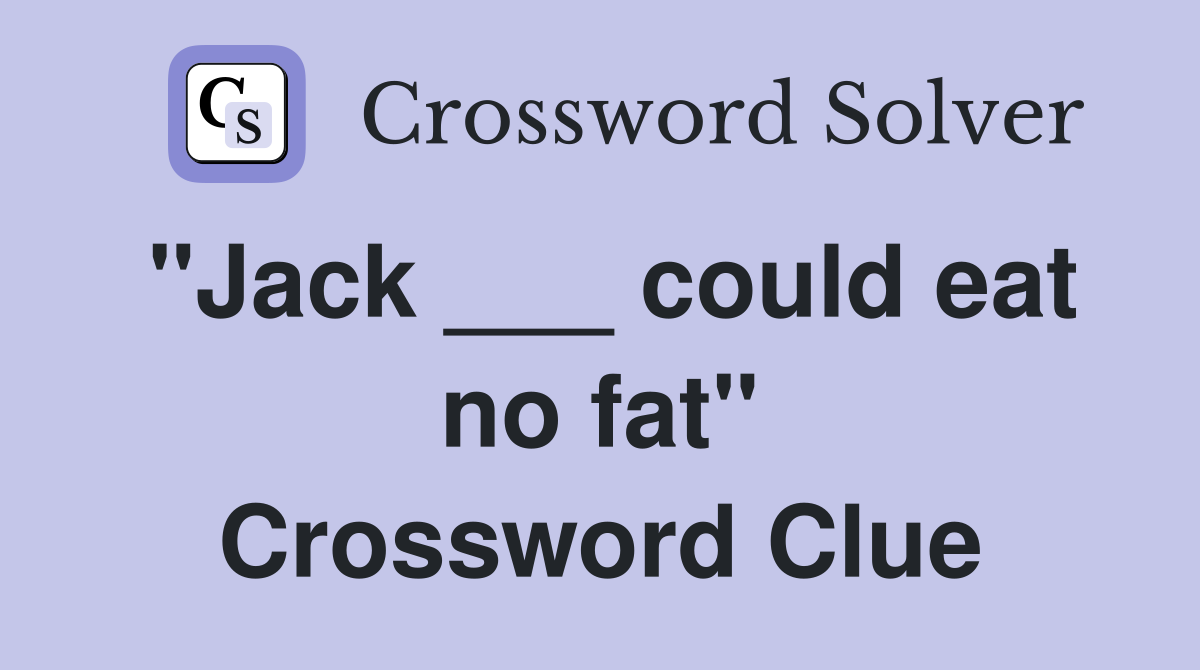 "Jack ___ could eat no fat" Crossword Clue