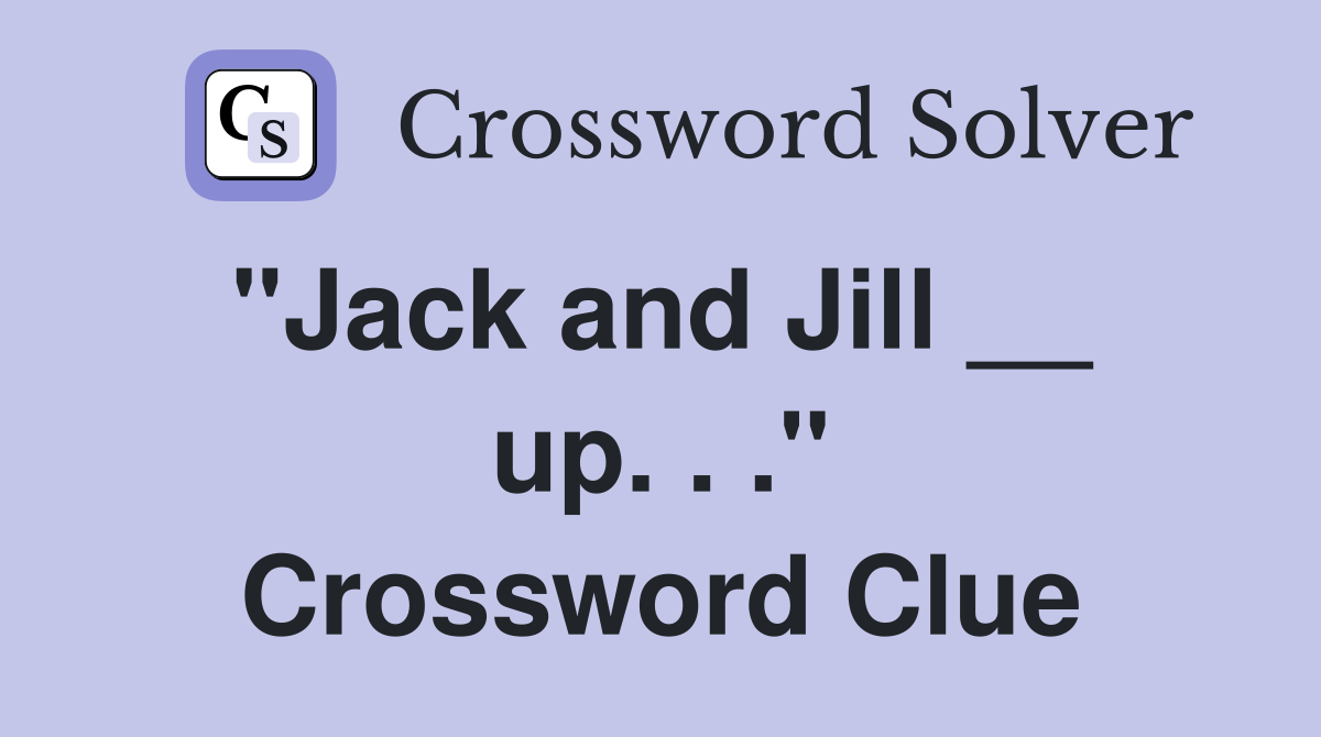 "Jack and Jill __  up. . ." Crossword Clue