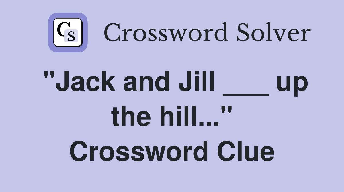 "Jack and Jill ___ up the hill..." Crossword Clue