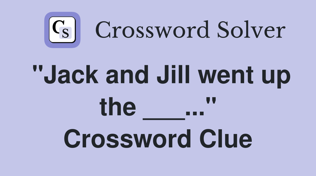 "Jack and Jill went up the ___..." Crossword Clue