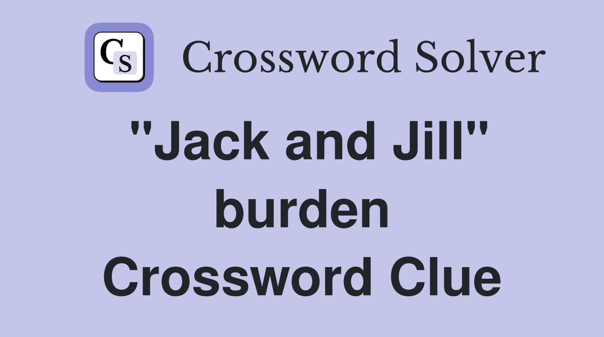 "Jack and Jill" burden Crossword Clue