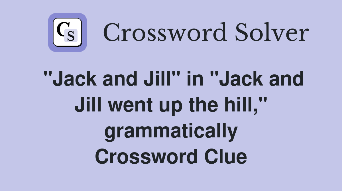 "Jack and Jill" in "Jack and Jill went up the hill," grammatically Crossword Clue