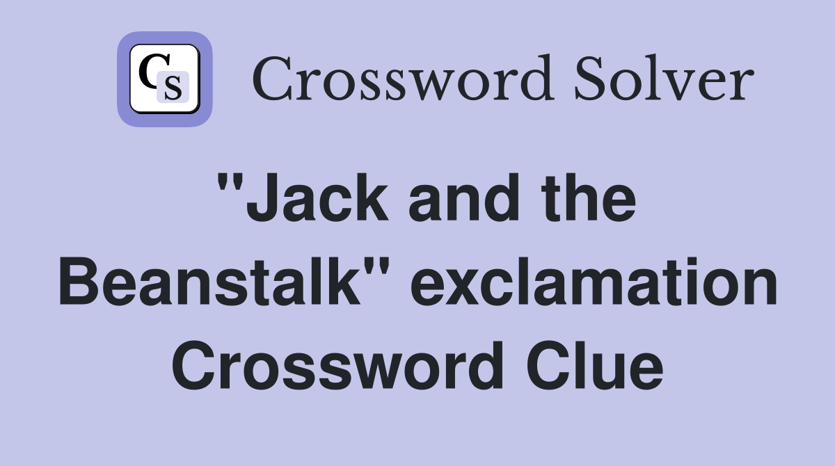 "Jack and the Beanstalk" exclamation Crossword Clue
