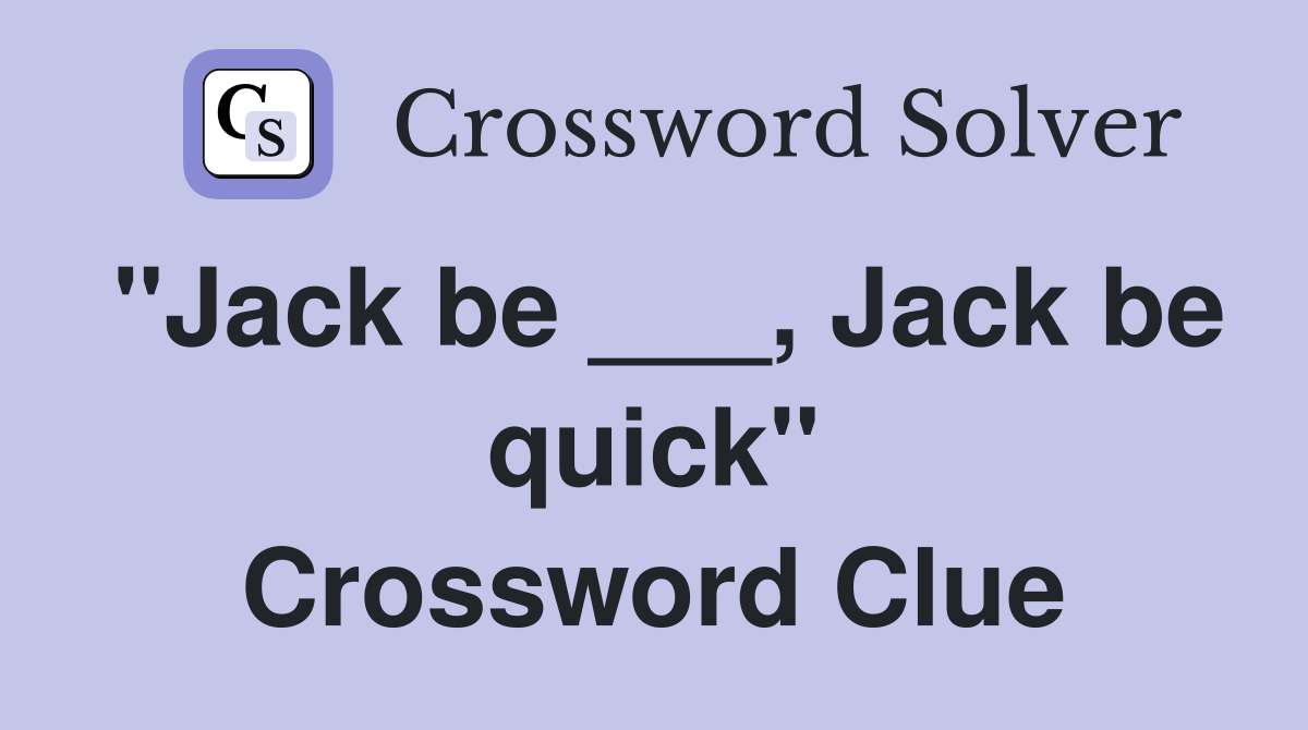 "Jack be ___, Jack be quick" Crossword Clue