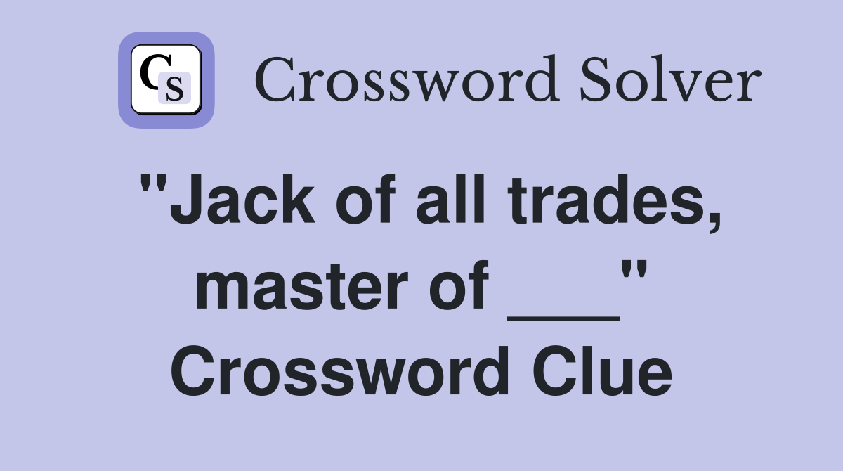 "Jack of all trades, master of ___" Crossword Clue
