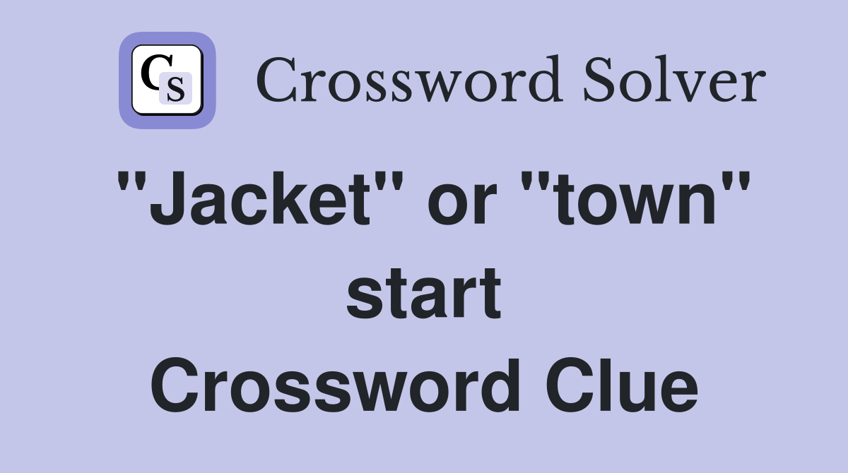 "Jacket" or "town" start Crossword Clue