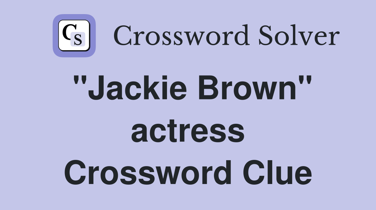 "Jackie Brown" actress Crossword Clue