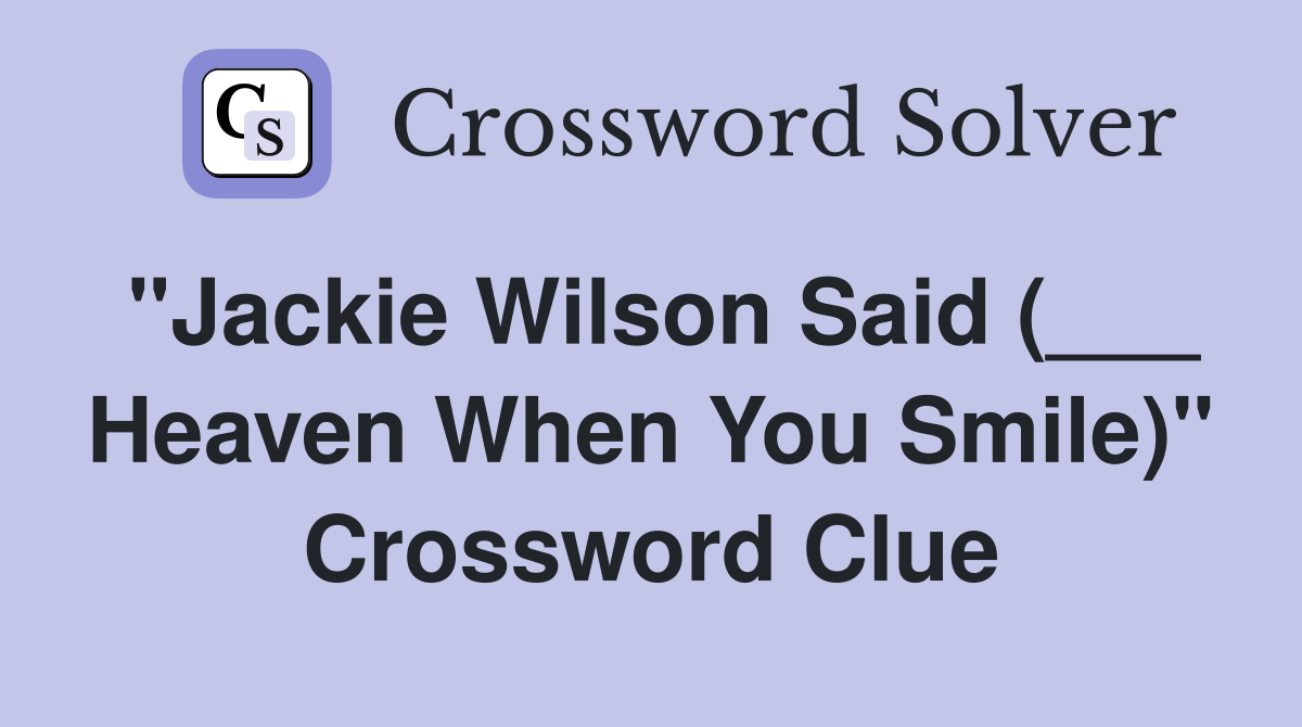 "Jackie Wilson Said (___ Heaven When You Smile)" Crossword Clue