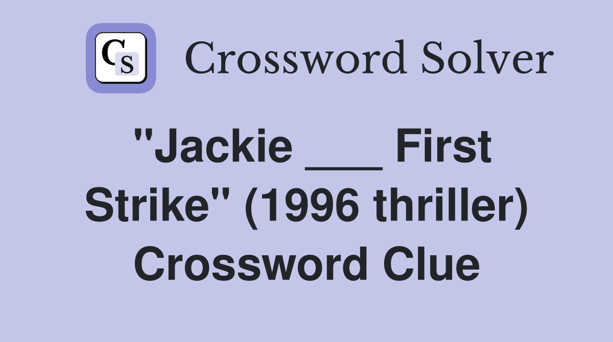 "Jackie ___ First Strike" (1996 thriller) Crossword Clue